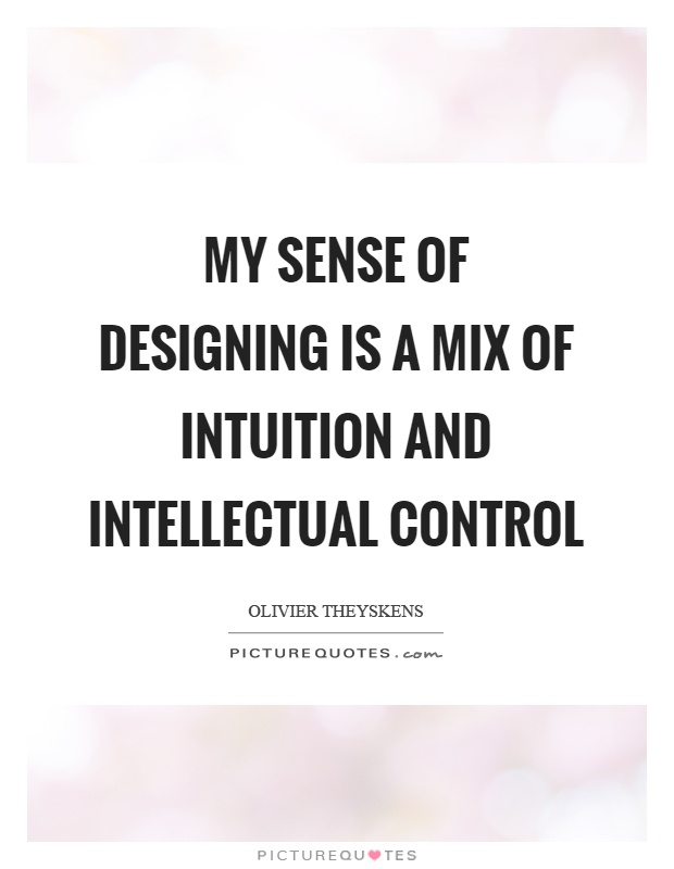 My sense of designing is a mix of intuition and intellectual control Picture Quote #1