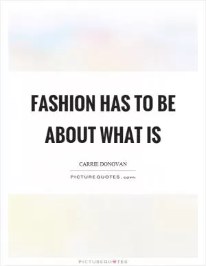 Fashion has to be about what is Picture Quote #1
