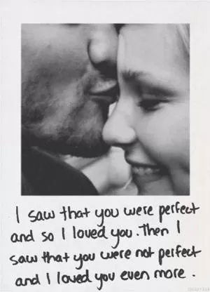 I saw that you were perfect and so I loved you. Then I saw that you were not perfect and I loved you even more Picture Quote #1