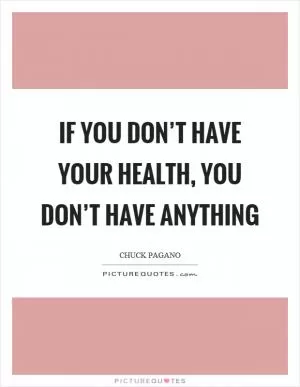 If you don’t have your health, you don’t have anything Picture Quote #1