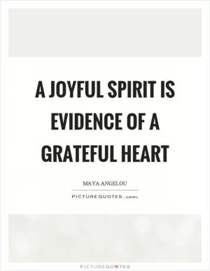 A joyful spirit is evidence of a grateful heart Picture Quote #1
