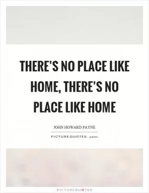 There’s no place like home, there’s no place like home Picture Quote #1