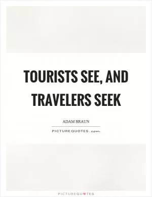 Tourists see, and travelers seek Picture Quote #1
