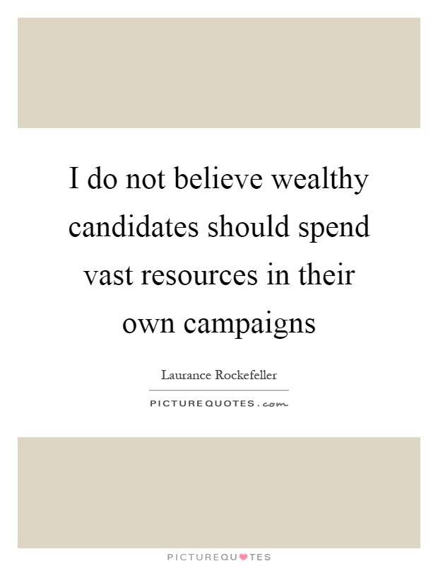 I do not believe wealthy candidates should spend vast resources in their own campaigns Picture Quote #1