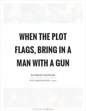 When the plot flags, bring in a man with a gun Picture Quote #1