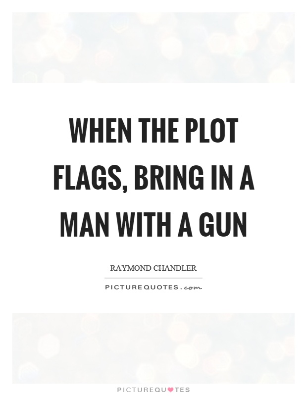 When the plot flags, bring in a man with a gun Picture Quote #1