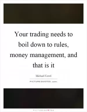 Your trading needs to boil down to rules, money management, and that is it Picture Quote #1