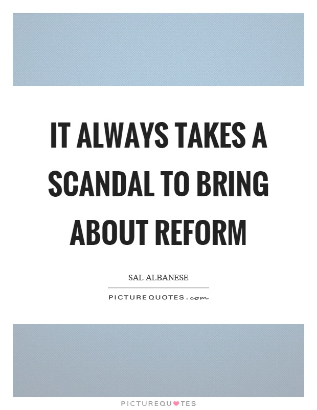 It always takes a scandal to bring about reform Picture Quote #1