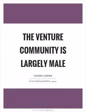 The venture community is largely male Picture Quote #1