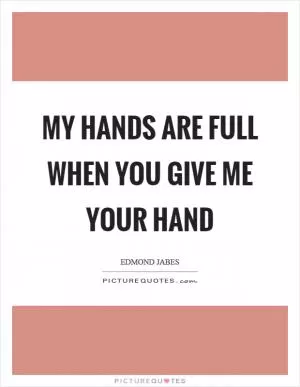 My hands are full when you give me your hand Picture Quote #1