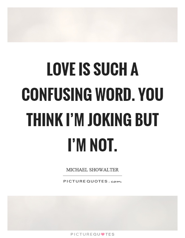 Love is such a confusing word. You think I'm joking but I'm not Picture Quote #1