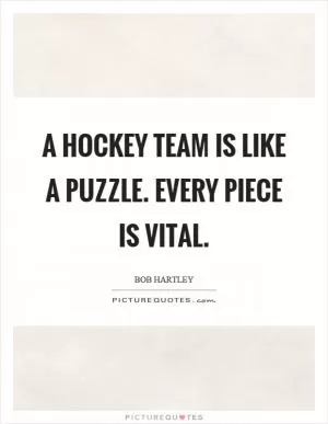 A hockey team is like a puzzle. Every piece is vital Picture Quote #1