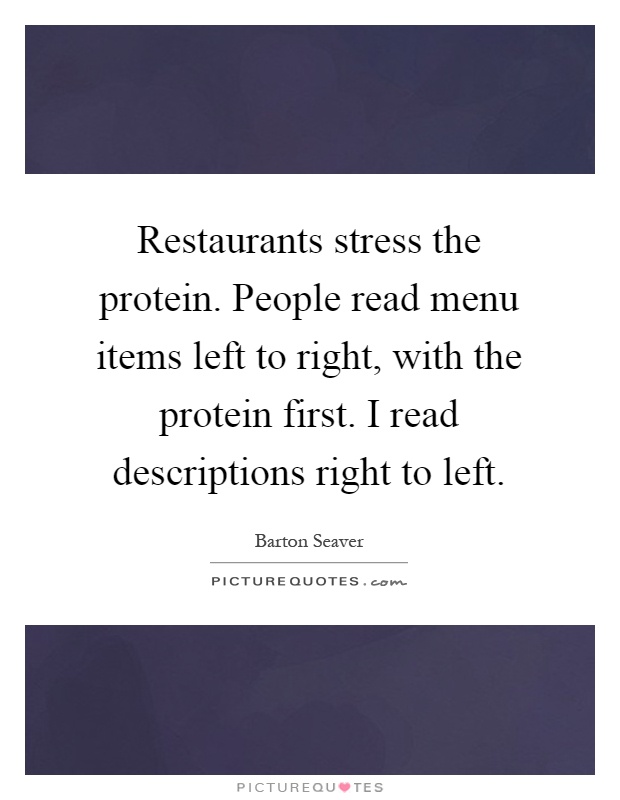 Restaurants stress the protein. People read menu items left to right, with the protein first. I read descriptions right to left Picture Quote #1