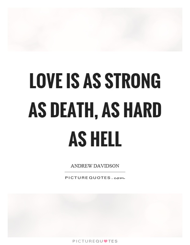 Love is as strong as death, as hard as hell Picture Quote #1