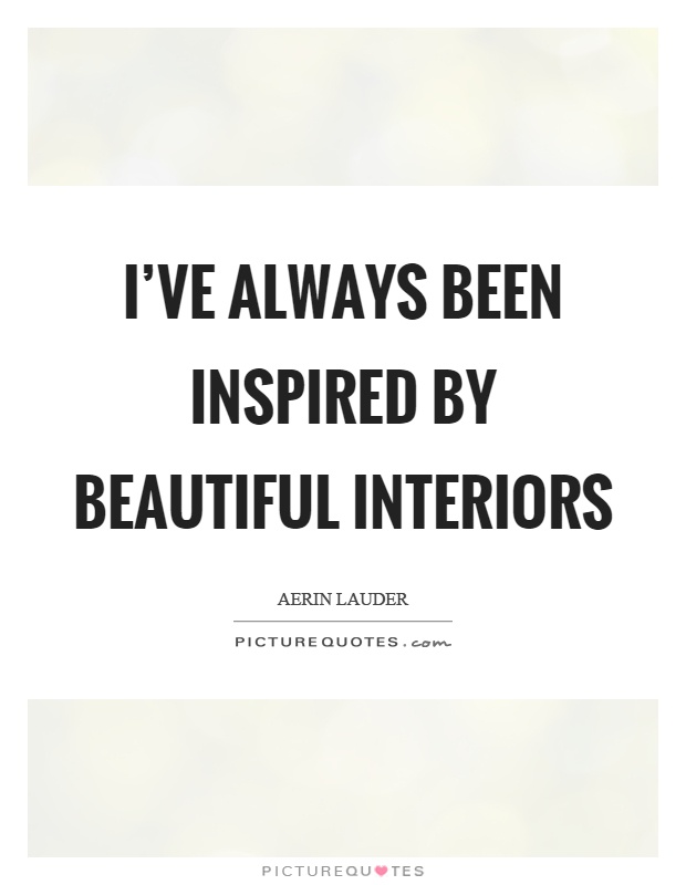 I've always been inspired by beautiful interiors Picture Quote #1