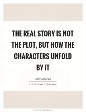 The real story is not the plot, but how the characters unfold by it Picture Quote #1