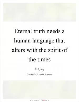 Eternal truth needs a human language that alters with the spirit of the times Picture Quote #1