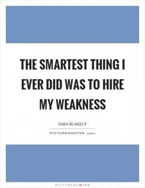 The smartest thing I ever did was to hire my weakness Picture Quote #1
