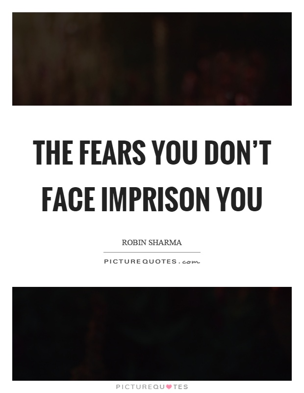 The fears you don't face imprison you Picture Quote #1