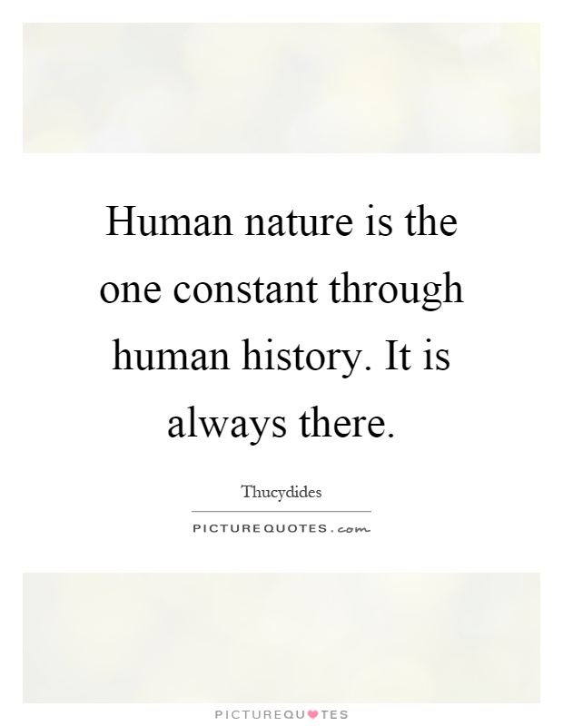 Human nature is the one constant through human history. It is always there Picture Quote #1