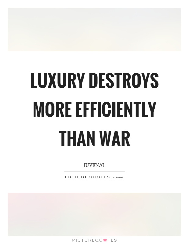 Luxury destroys more efficiently than war Picture Quote #1