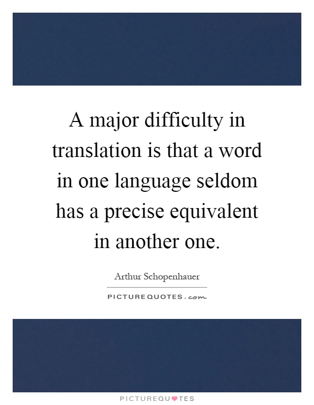 A major difficulty in translation is that a word in one language seldom has a precise equivalent in another one Picture Quote #1