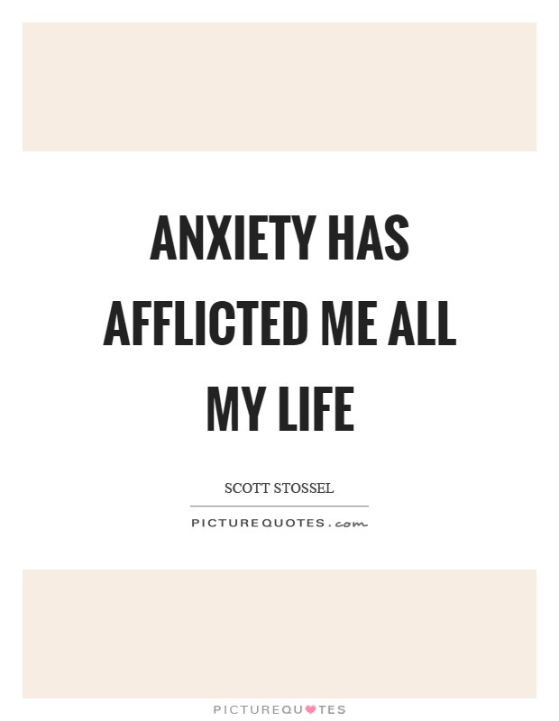 Anxiety has afflicted me all my life Picture Quote #1