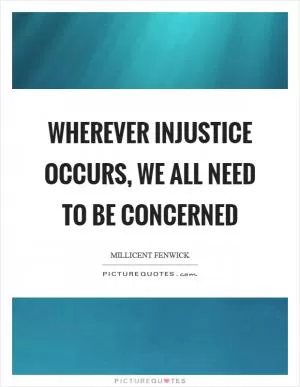 Wherever injustice occurs, we all need to be concerned Picture Quote #1