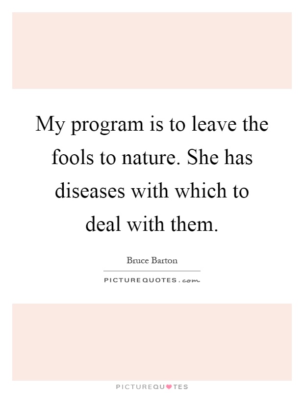 My program is to leave the fools to nature. She has diseases with which to deal with them Picture Quote #1