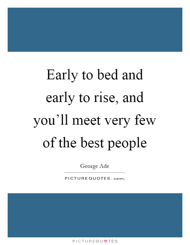 Early to bed and early to rise, and you'll meet very few of the best people Picture Quote #1