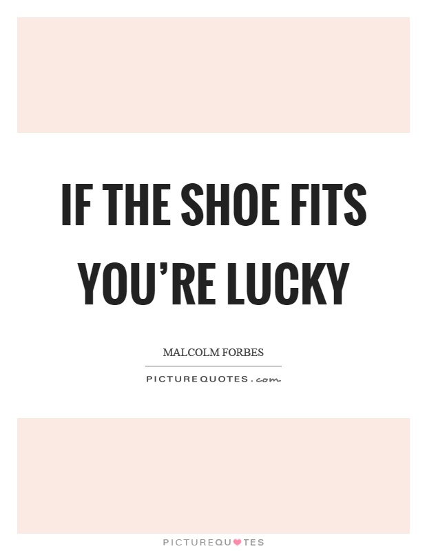 If the shoe fits you're lucky Picture Quote #1