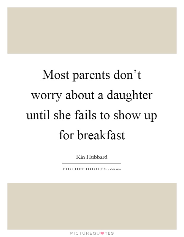 Most parents don't worry about a daughter until she fails to show up for breakfast Picture Quote #1