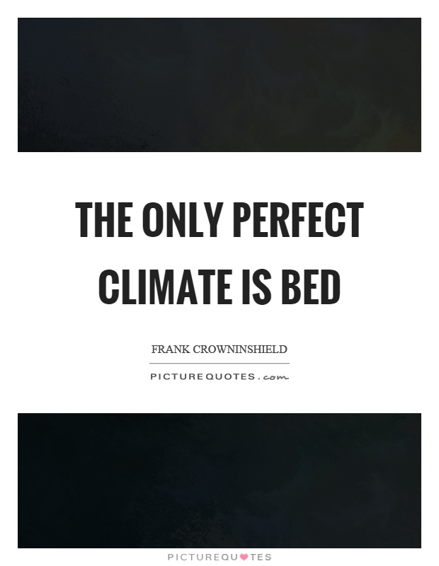 The only perfect climate is bed Picture Quote #1