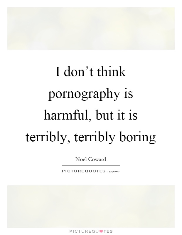 I don't think pornography is harmful, but it is terribly, terribly boring Picture Quote #1