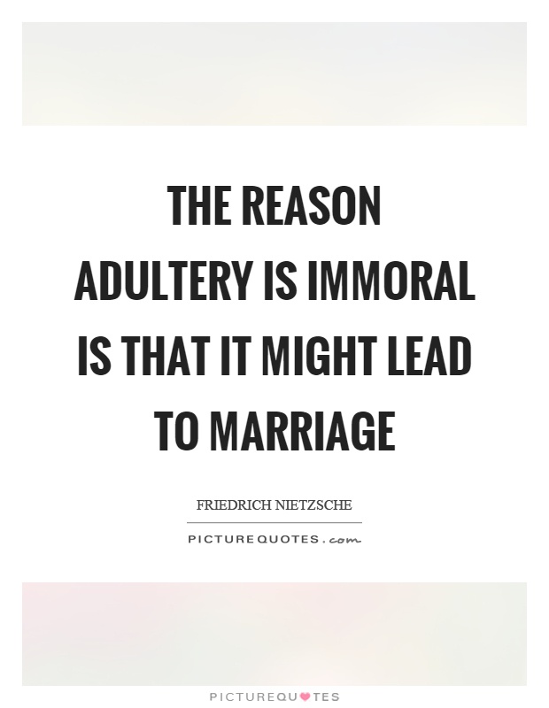 The reason adultery is immoral is that it might lead to marriage Picture Quote #1
