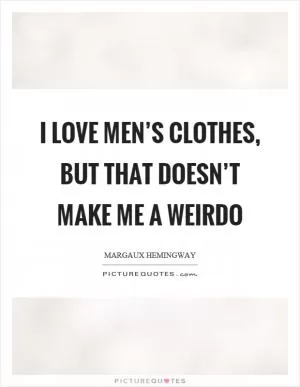 I love men’s clothes, but that doesn’t make me a weirdo Picture Quote #1
