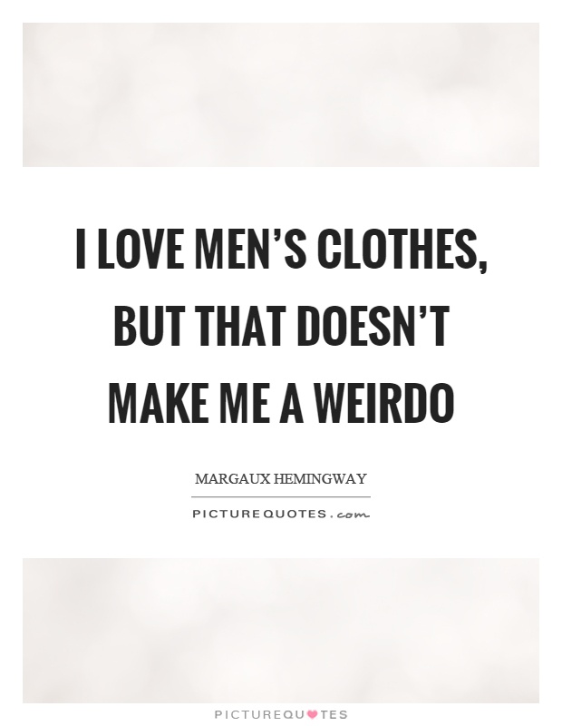 I love men's clothes, but that doesn't make me a weirdo Picture Quote #1