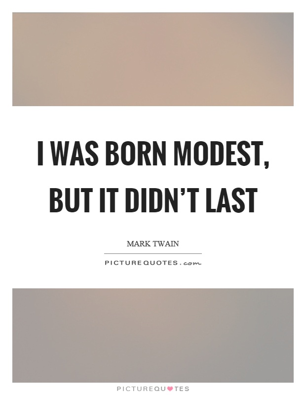 I was born modest, but it didn't last Picture Quote #1