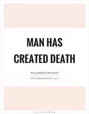 Man has created death Picture Quote #1