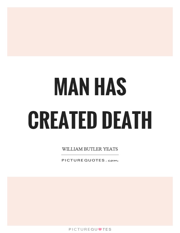 Man has created death Picture Quote #1