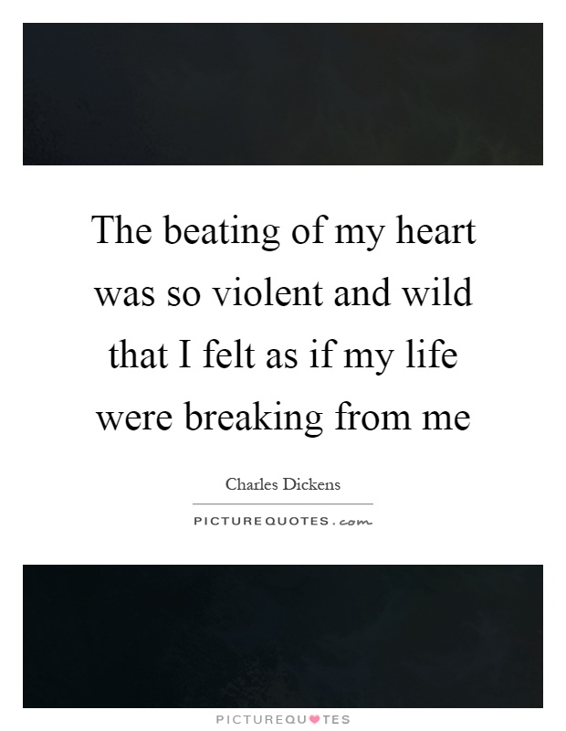 The beating of my heart was so violent and wild that I felt as if my life were breaking from me Picture Quote #1