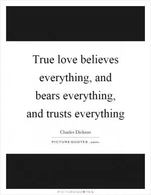 True love believes everything, and bears everything, and trusts everything Picture Quote #1