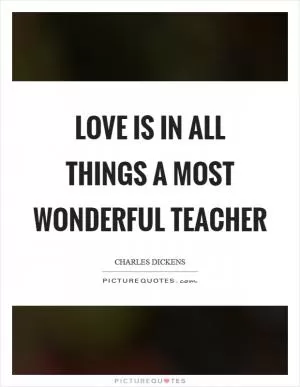 Love is in all things a most wonderful teacher Picture Quote #1