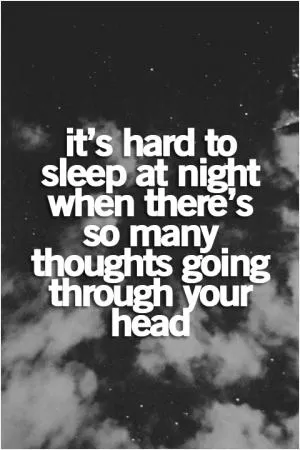 It’s hard to sleep at night when there’s so many thoughts going through your head Picture Quote #1