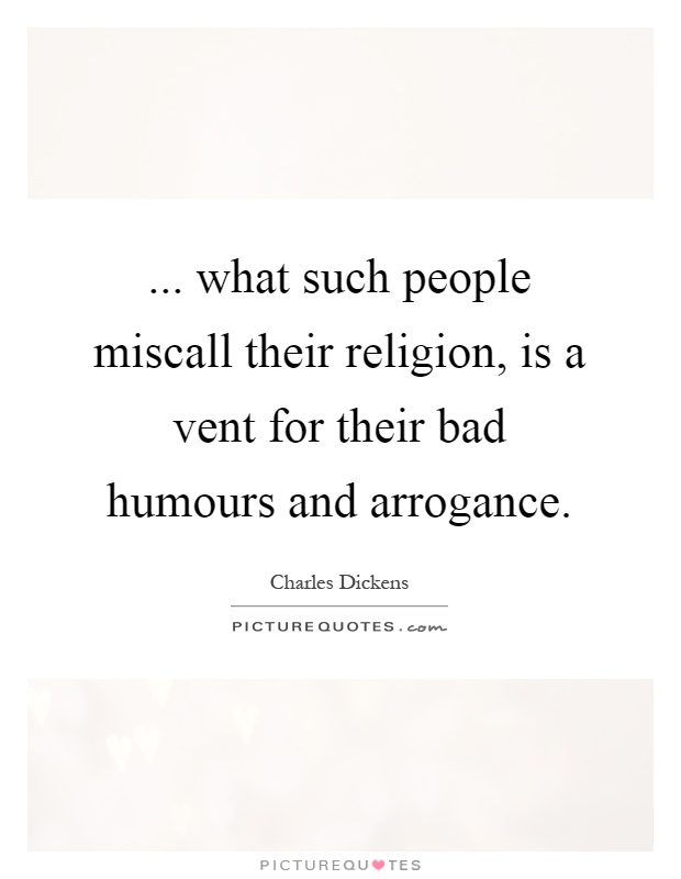 ... what such people miscall their religion, is a vent for their bad humours and arrogance Picture Quote #1