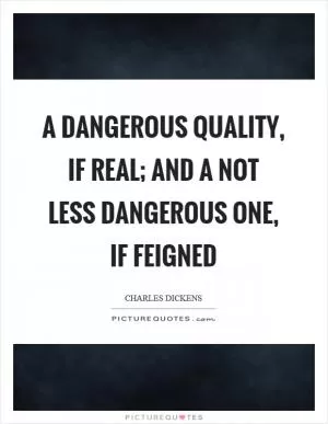 A dangerous quality, if real; and a not less dangerous one, if feigned Picture Quote #1