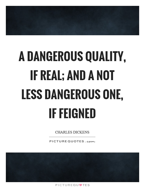 A dangerous quality, if real; and a not less dangerous one, if feigned Picture Quote #1