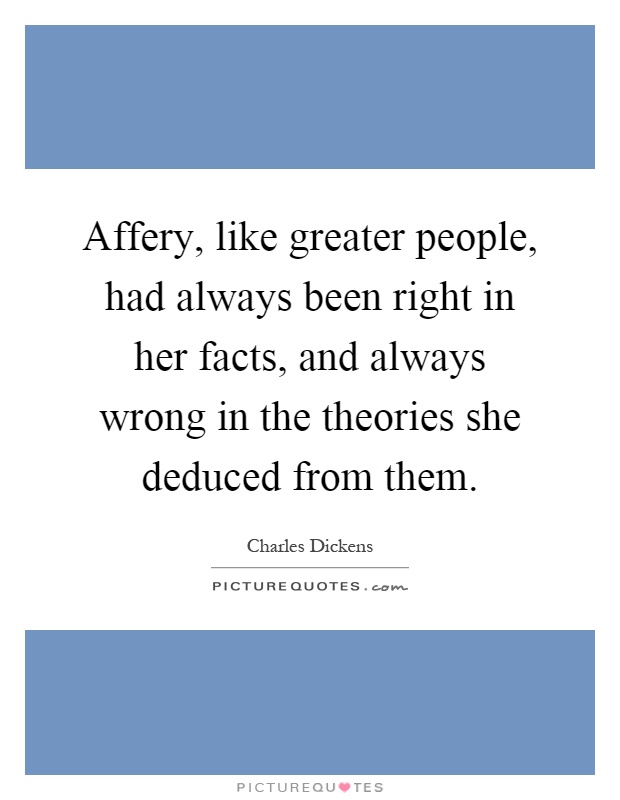 Affery, like greater people, had always been right in her facts, and always wrong in the theories she deduced from them Picture Quote #1