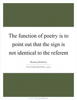 The function of poetry is to point out that the sign is not identical to the referent Picture Quote #1