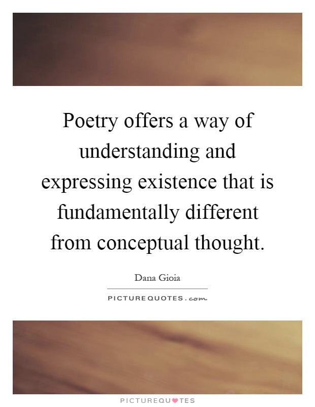 Poetry offers a way of understanding and expressing existence that is fundamentally different from conceptual thought Picture Quote #1